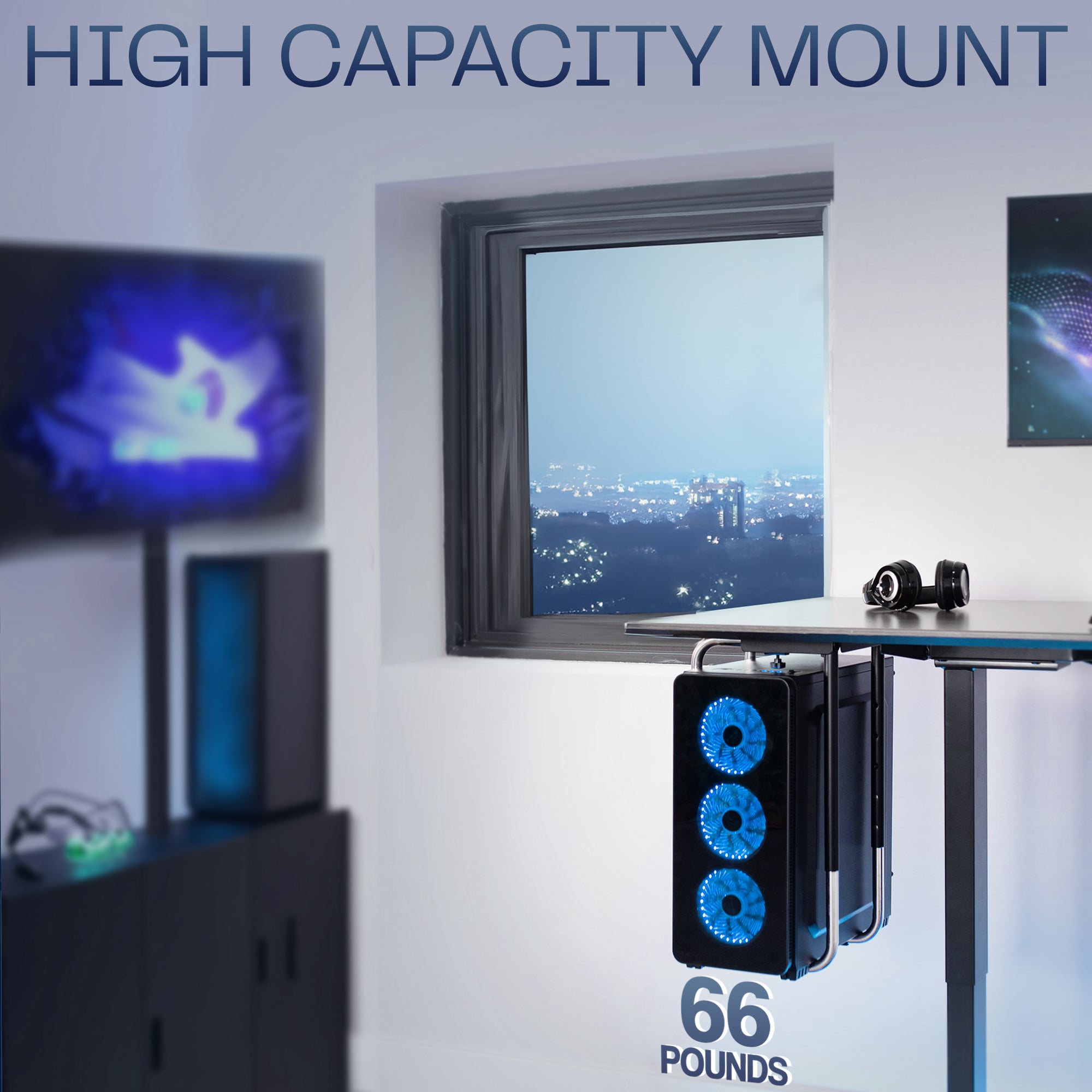 High capacity PC mount, holding up to 66 pounds.