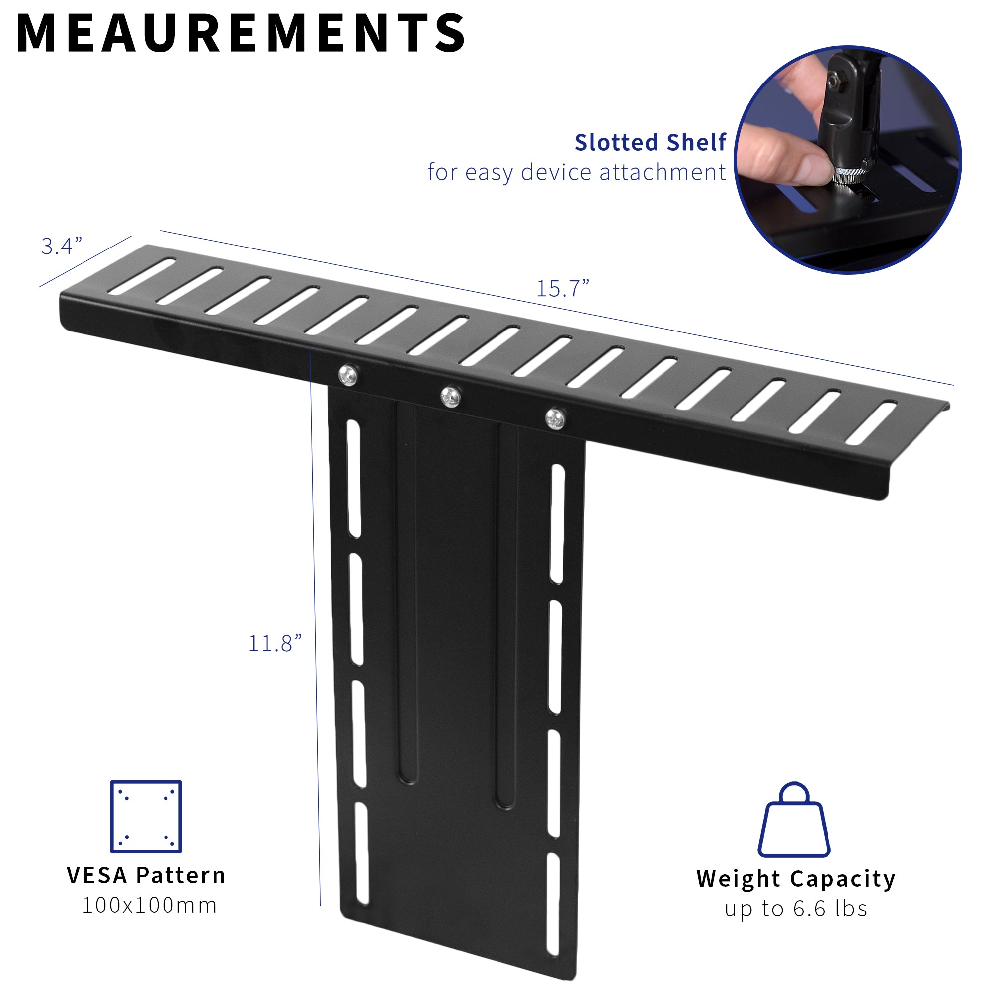 Slotted shelf for easy device attachment with a 100x100mm VESA pattern.